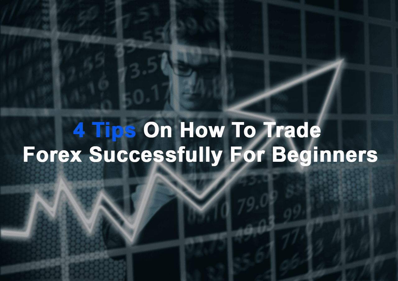 4 Tips On How To Trade Forex Successfully For Beginners l ...