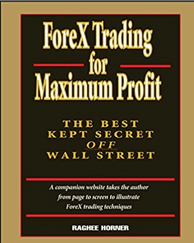 Forex Trading for Maximum Profit The Best Kept Secret Off Wall Street by Raghee Horner
